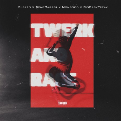 Twerk & Rage ft. $omeRapper, Monsood & BigBabyFreak | Boomplay Music