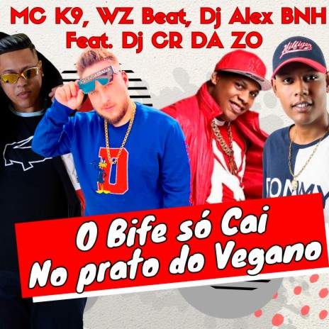 O Bife Só Cai no Prato do Vegano ft. MC K9, DJ Alex BNH & Dj CR da ZO | Boomplay Music