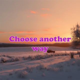 Choose another way