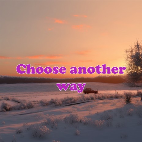 Choose another way