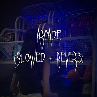 arcade (slowed + reverb)