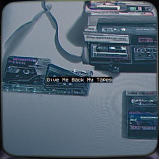 Give Me Back My Tapes lyrics | Boomplay Music