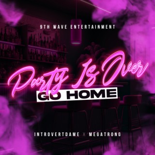 Party Is Over (Go Home) ft. MegaTRONG lyrics | Boomplay Music