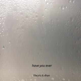 have you ever (feat. dhan)