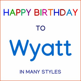 Happy Birthday To Wyatt - In Many Styles