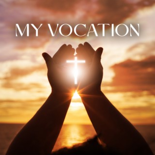 My Vocation: Christian Music And Prayers For Reflection, Contemplation, Discernment And Trust In God’s Plan