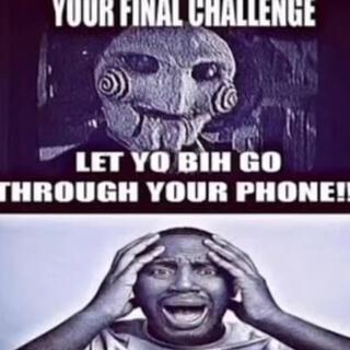 Your Final Challenge Let Yo Bih Go Through Your Phone