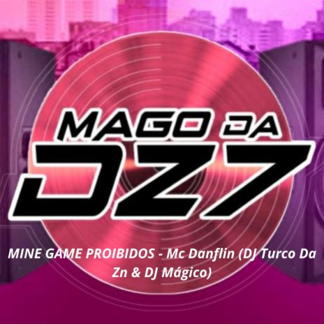MINE GAME PROIBIDOS ft. Mc Danflin, DJ TURCO DA ZN & DJ Mágico | Boomplay Music