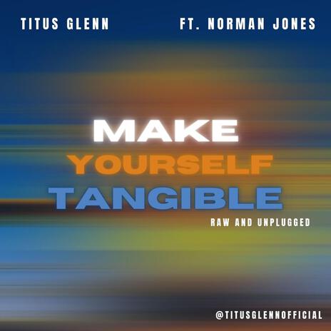 MAKE YOURSELF TANGIBLE (RAW AND UNPLUGGED) ft. NORMAN JONES | Boomplay Music