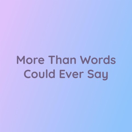More Than Words Could Ever Say | Boomplay Music
