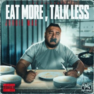 EAT MORE, TALK LESS