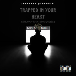 Trapped in your heart