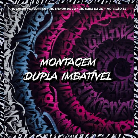 MONTAGEM DUPLA IMBATIVEL ft. DJ MR 011, DJ LORRAN, MC Menor Da ZO, MC KAUÃ DA ZØ & MC VILÃO ZS | Boomplay Music