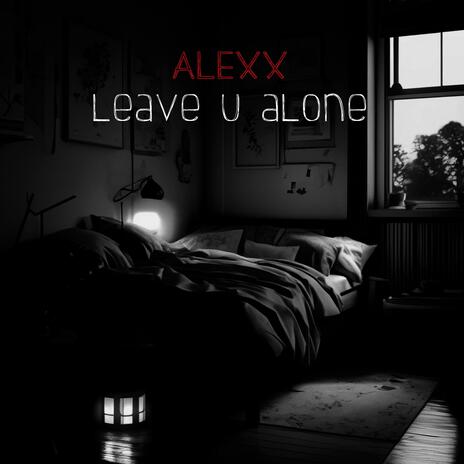 leave u alone | Boomplay Music
