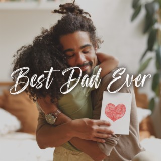 Best Dad Ever: A Father’s Love | Music For Father’s Day