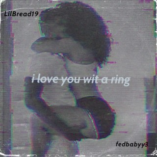 i love you wit a ring ft. fedbabyy3 lyrics | Boomplay Music