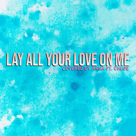 Lay All Your Love On Me ft. Chloe Breez | Boomplay Music