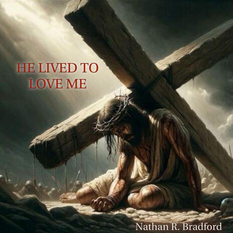 He Lived To Love Me