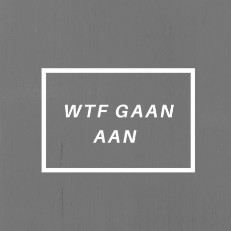 WTF Gaan Aan | Boomplay Music