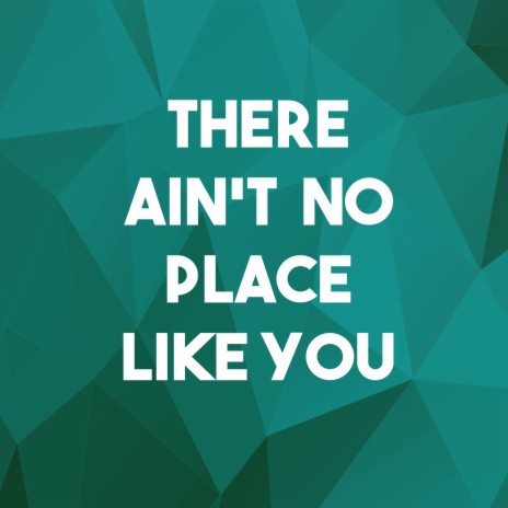 There Ain't No Place Like You | Boomplay Music