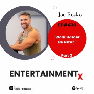 Joe Rosko Part 2 ”Work Harder. Be Nicer.”