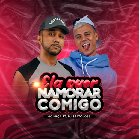 Ela Quer Namorar Comigo ft. MC Kbça | Boomplay Music