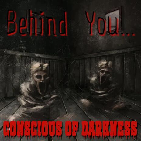 Behind You... ft. Conscious of Darkness