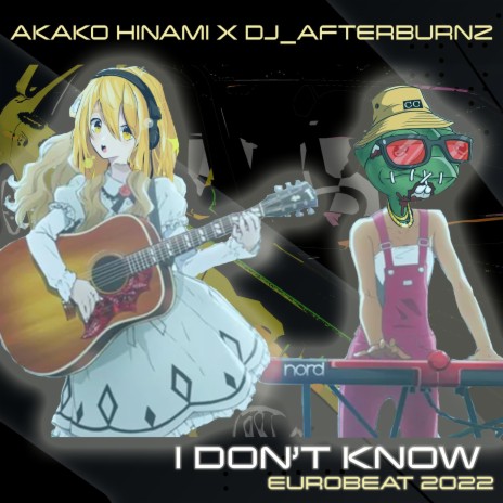 I DON'T KNOW ft. AKAKO HINAMI | Boomplay Music