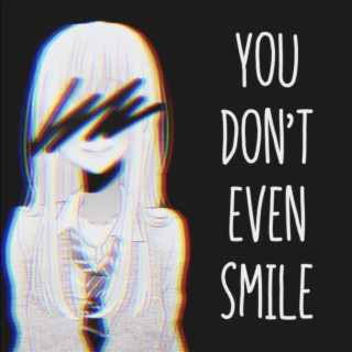 you don't even smile