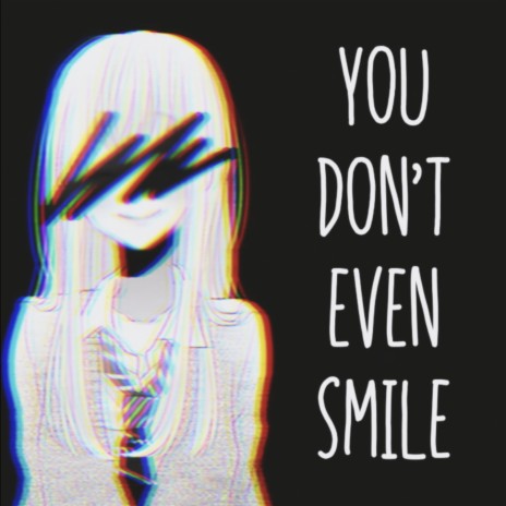 you don't even smile | Boomplay Music