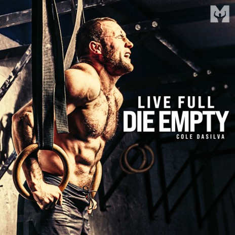 Live Full Die Empty (Motivational Speech) ft. Cole DaSilva | Boomplay Music