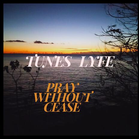 Pray Without Cease ft. Tunes Lyfe