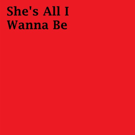 She's All I Wanna Be | Boomplay Music