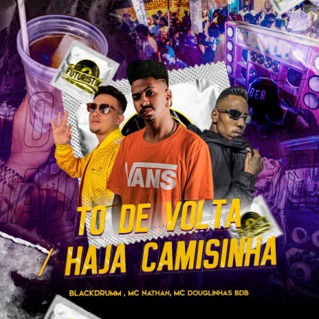 To de Volta / Haja Camisinha ft. Mc Douglinhas BDB & MC Nathan | Boomplay Music