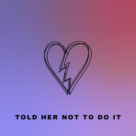 Told Her Not To Do It | Boomplay Music