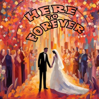 Here to Forever (Soundtrack to Your Wedding Day)
