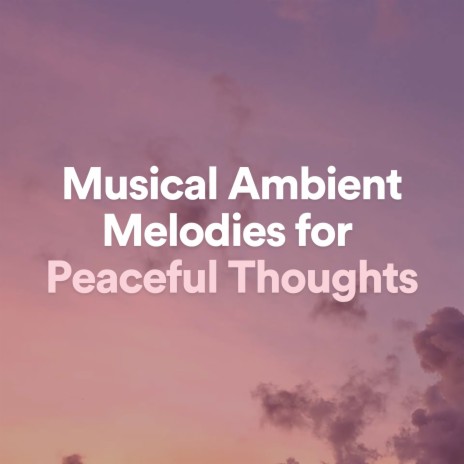 Musical Ambient Melodies for Peaceful Thoughts, Pt. 23