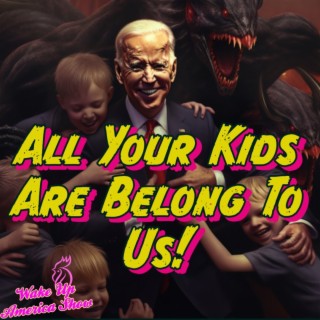 Biden: Your Kids are OUR Kids