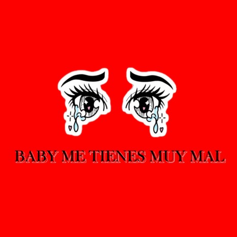 baby me tienes muy mal | Boomplay Music