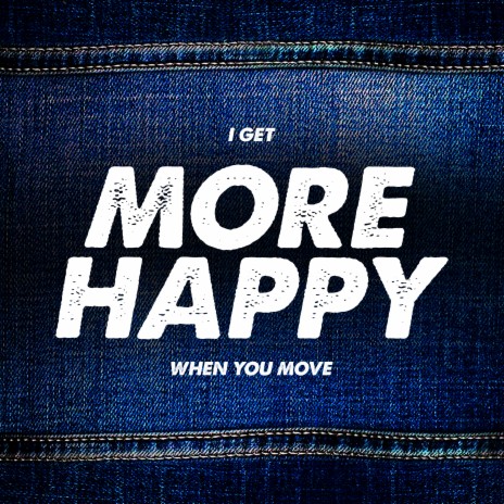 I Get More Happy When You Move | Boomplay Music