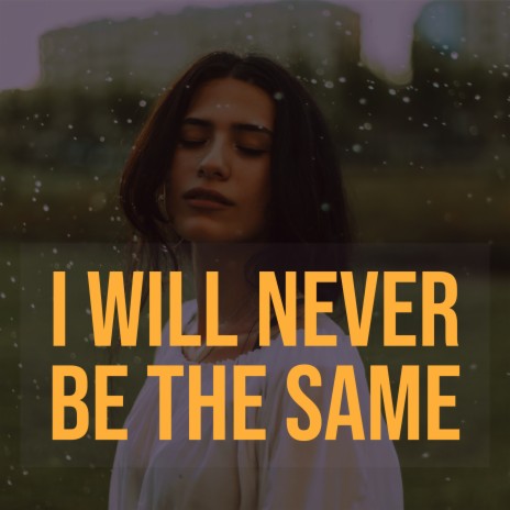 I Will Never Be the Same | Boomplay Music