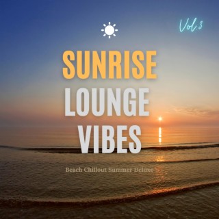 Sunrise Lounge Vibes, Vol.3 (Beach Chillout Summer Deluxe)
