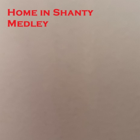 Home in Shanty Medley