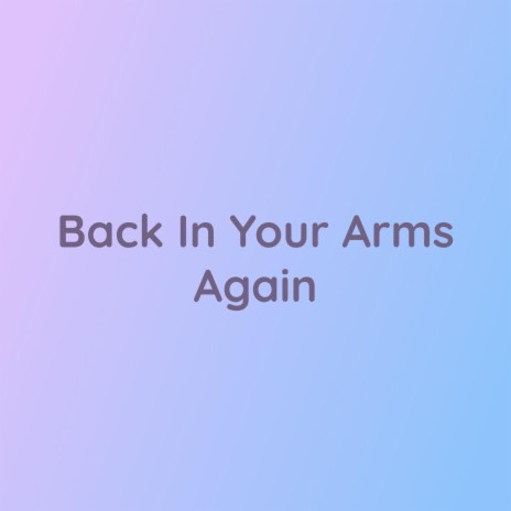 Back In Your Arms Again | Boomplay Music