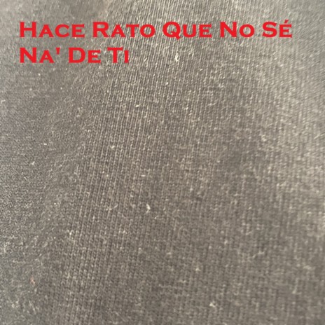 Hace Rato Que No Sé Na' De Ti | Boomplay Music