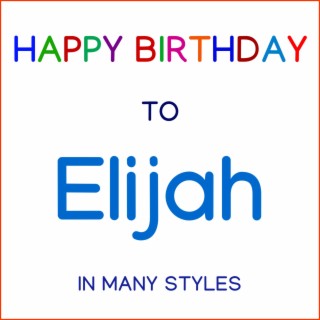 Happy Birthday To Elijah - In Many Styles