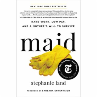 Maid: Hard Work, Low Pay, and a Mother’s Will to Survive by Stephanie Land