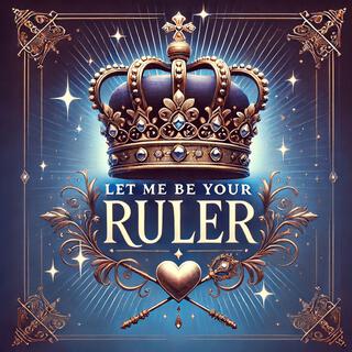 Let Me Be Your Ruler