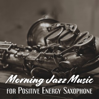 Morning Jazz Music for Positive Energy Saxophone