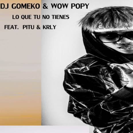 Lo que tu no Tienes ft. Wow Popy, Krly & Pitu